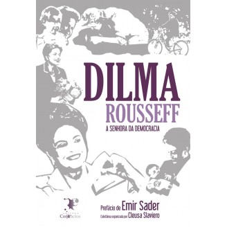 Dilma Rousseff A Senhora da Democracia